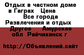 Отдых в частном доме в Гаграх › Цена ­ 350 - Все города Развлечения и отдых » Другое   . Амурская обл.,Райчихинск г.